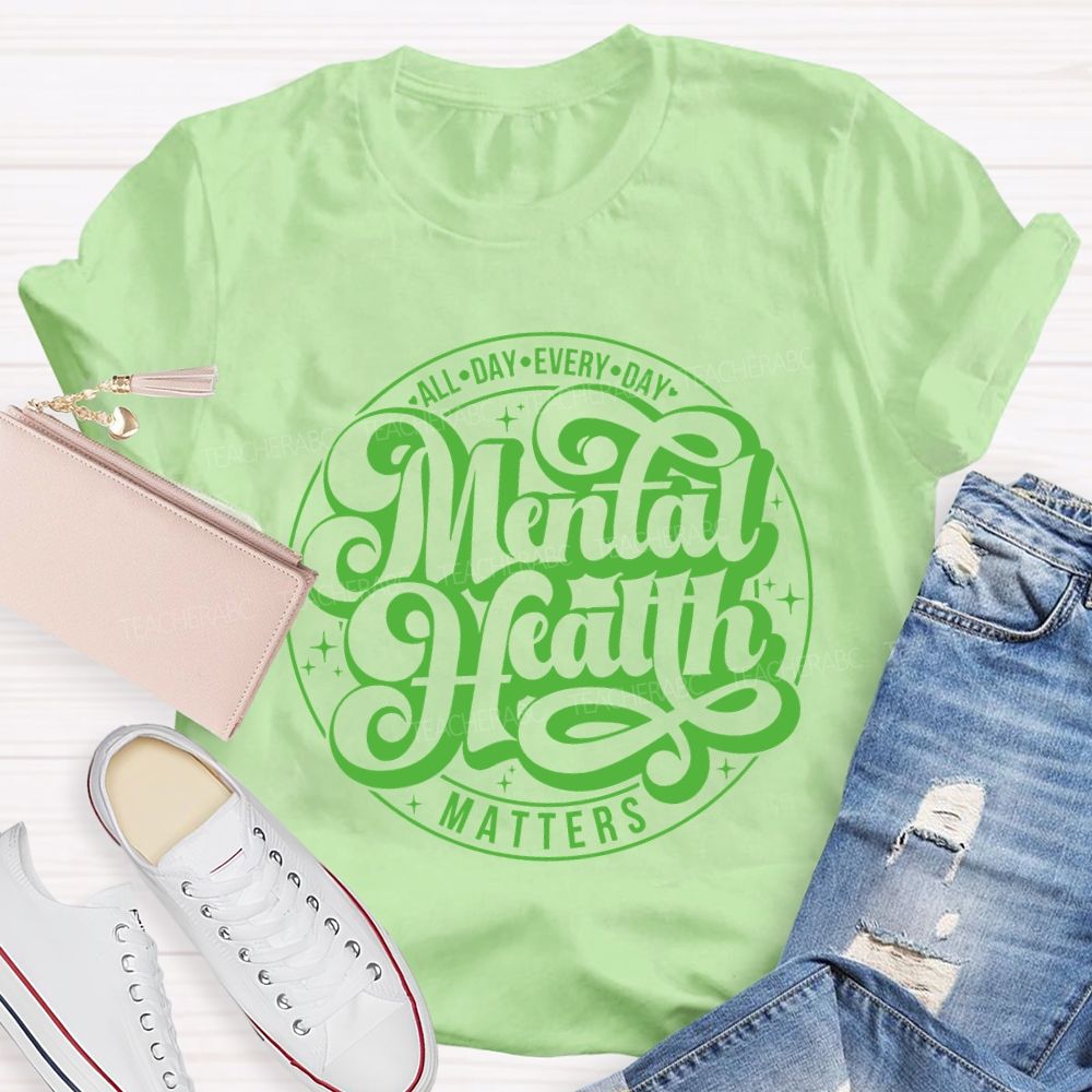 Mental Health Matters All Day Every Day Teacher T-shirt