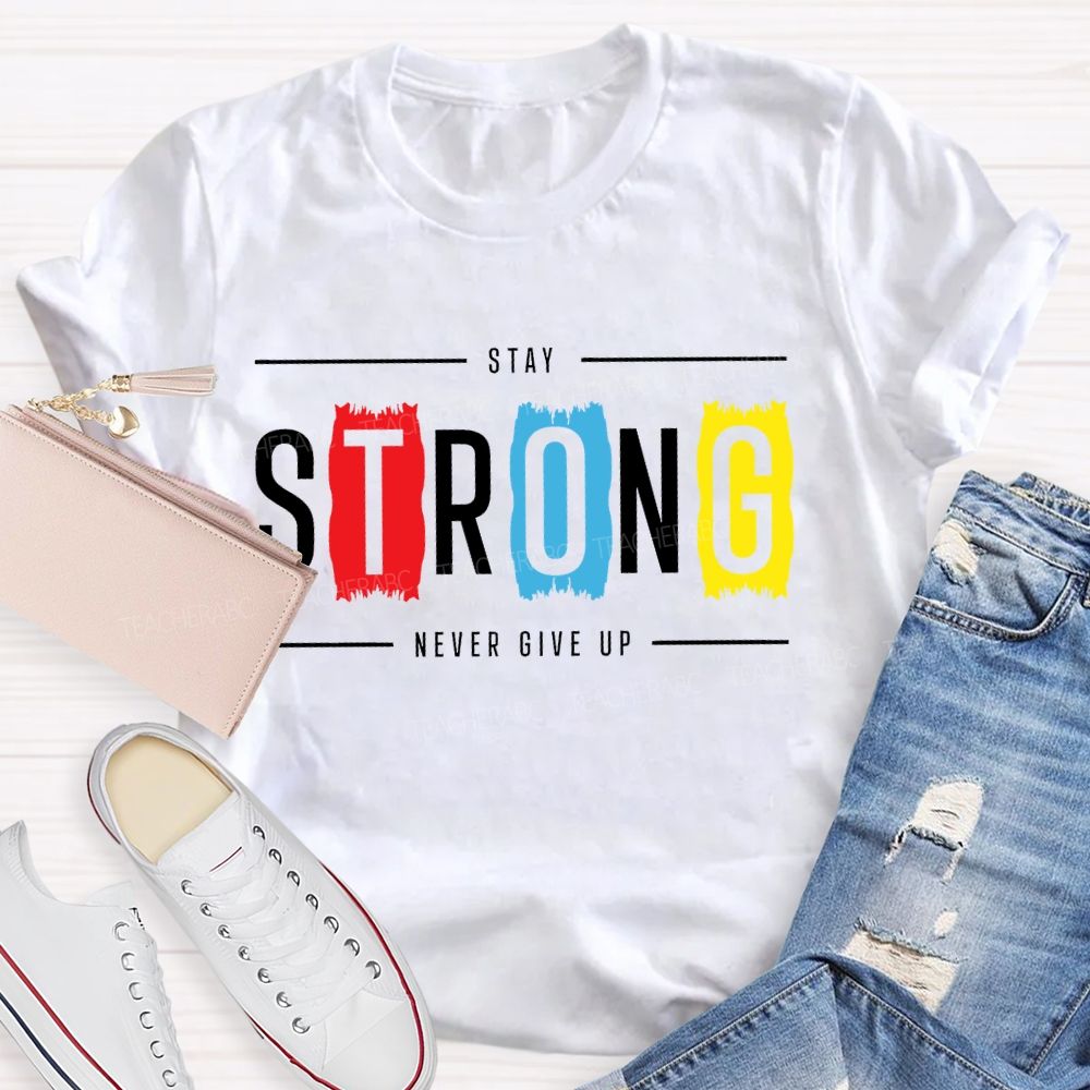 Stay Strong Never Give Up Teacher T-shirt