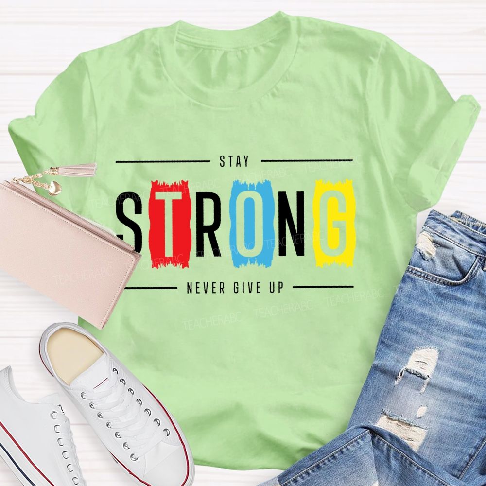 Stay Strong Never Give Up Teacher T-shirt
