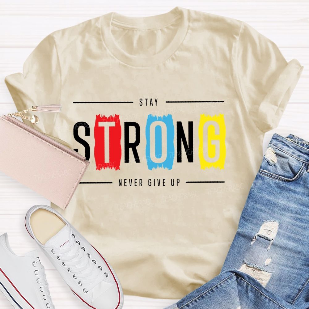 Stay Strong Never Give Up Teacher T-shirt