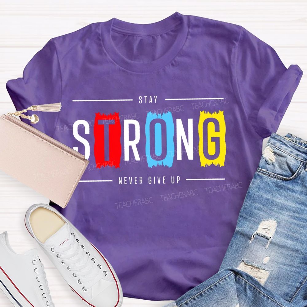 Stay Strong Never Give Up Teacher T-shirt