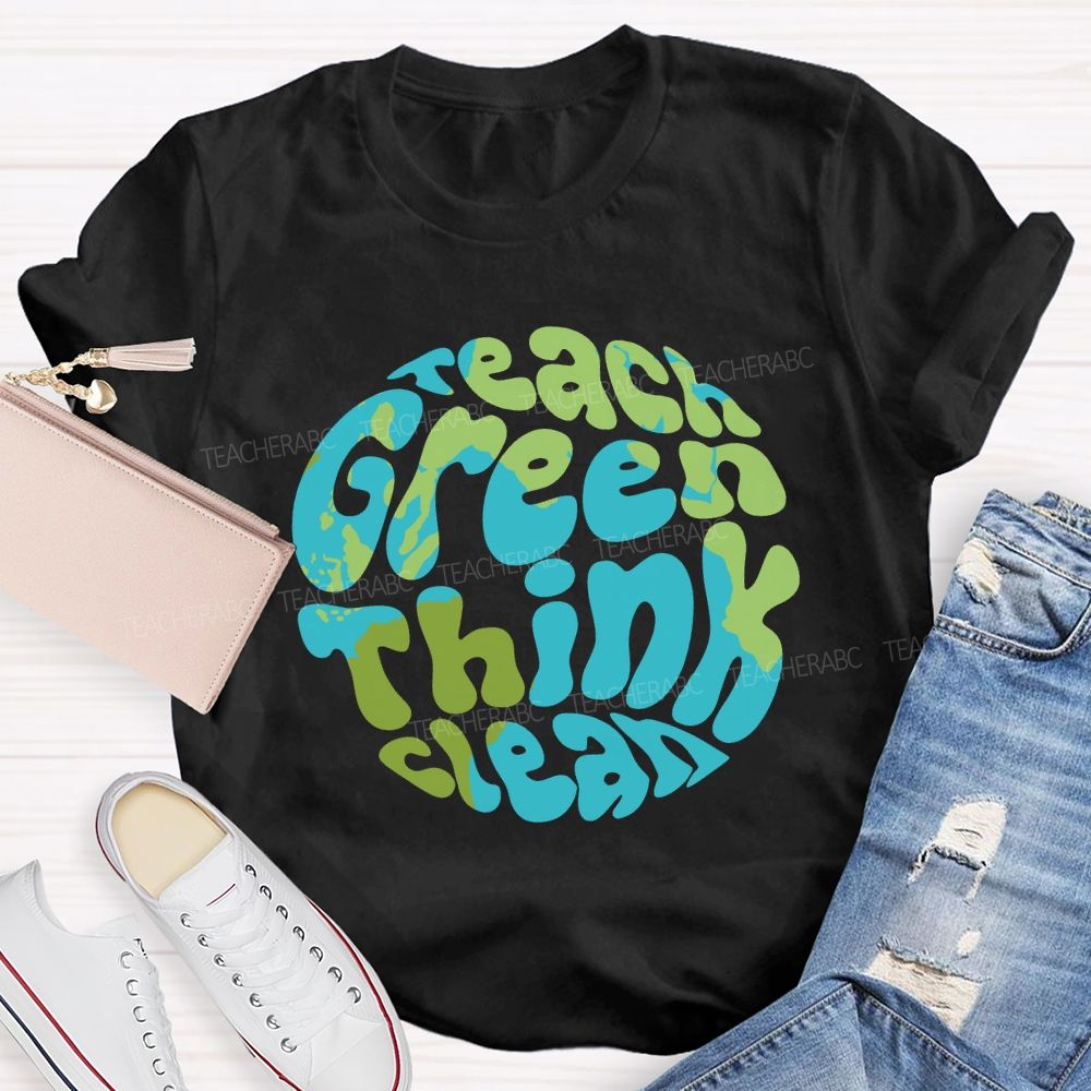 Teach Green Think Clean Teacher T-shirt
