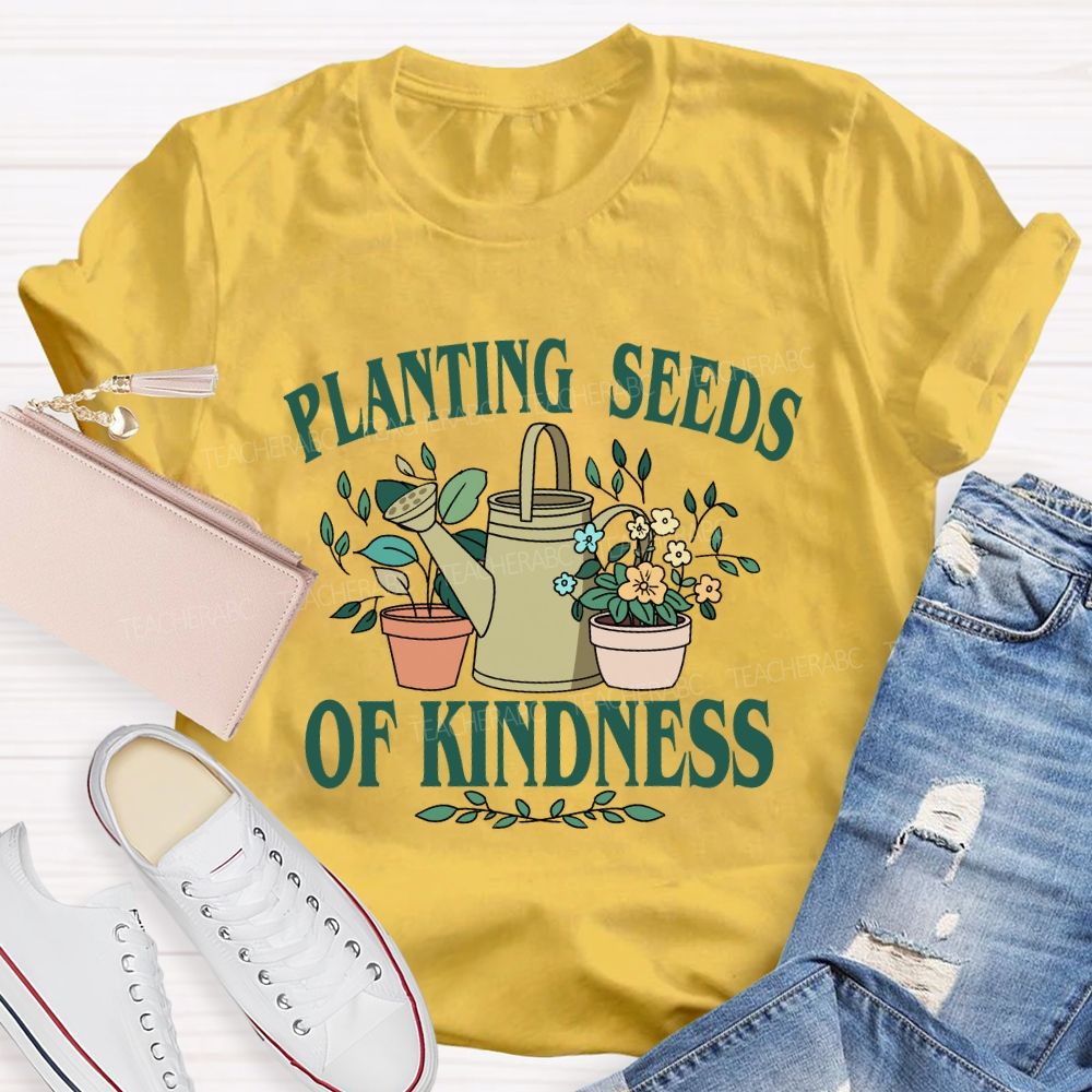 Planting Seeds Of Kindness Teacher T-Shirt