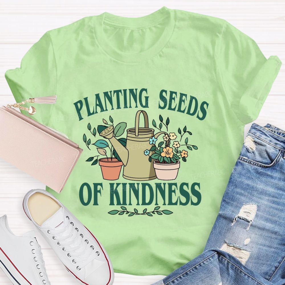 Planting Seeds Of Kindness Teacher T-Shirt