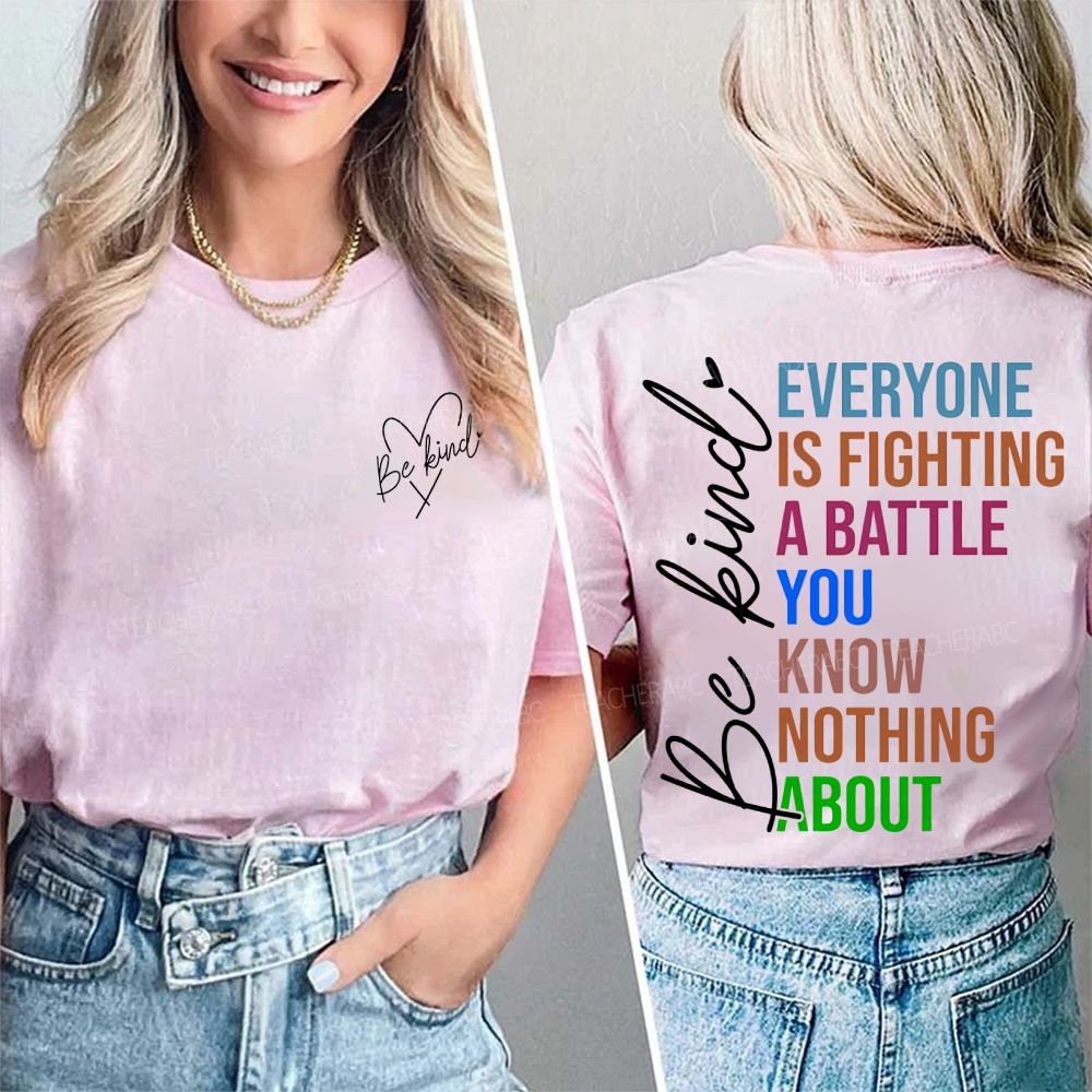 Be Kind Everyone Is Fighting A Battle You Know Nothing About Double Printed T-shirt