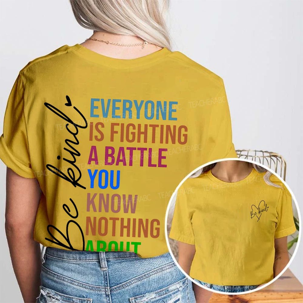 Be Kind Everyone Is Fighting A Battle You Know Nothing About Double Printed T-shirt