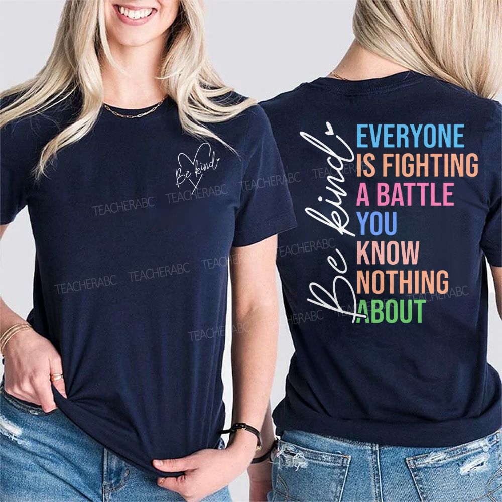 Be Kind Everyone Is Fighting A Battle You Know Nothing About Double Printed T-shirt