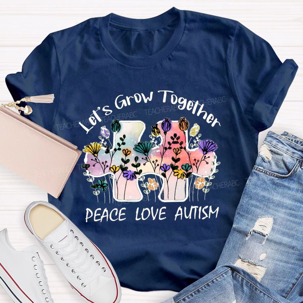 Let's Grow Together Peace Love Autism Floral Teacher T-Shirt