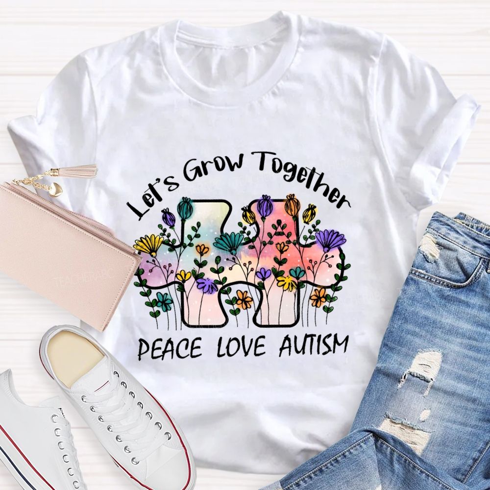 Let's Grow Together Peace Love Autism Floral Teacher T-Shirt
