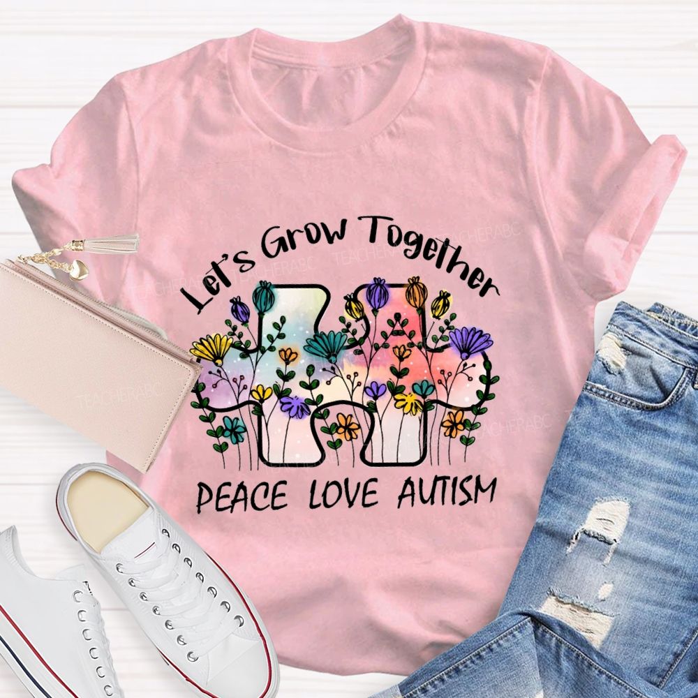 Let's Grow Together Peace Love Autism Floral Teacher T-Shirt