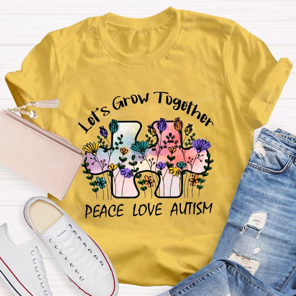 Let's Grow Together Peace Love Autism Floral Teacher T-Shirt