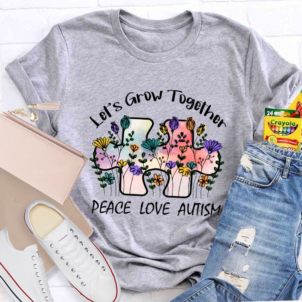 Let's Grow Together Peace Love Autism Floral Teacher T-Shirt