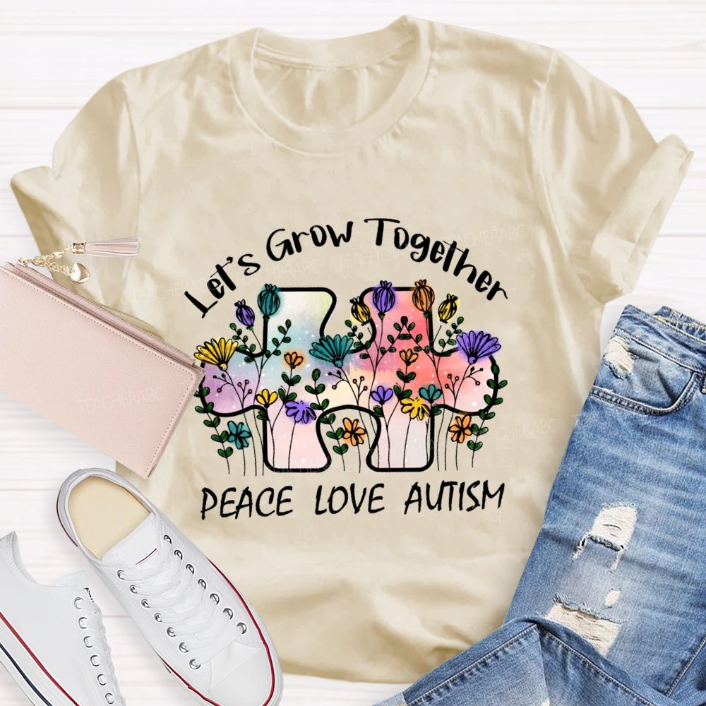 Let's Grow Together Peace Love Autism Floral Teacher T-Shirt