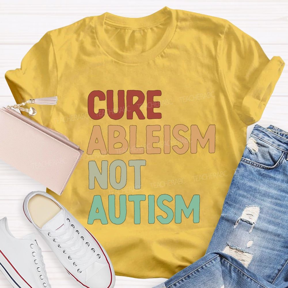 Cure Ableism Not Autism Teacher T-Shirt