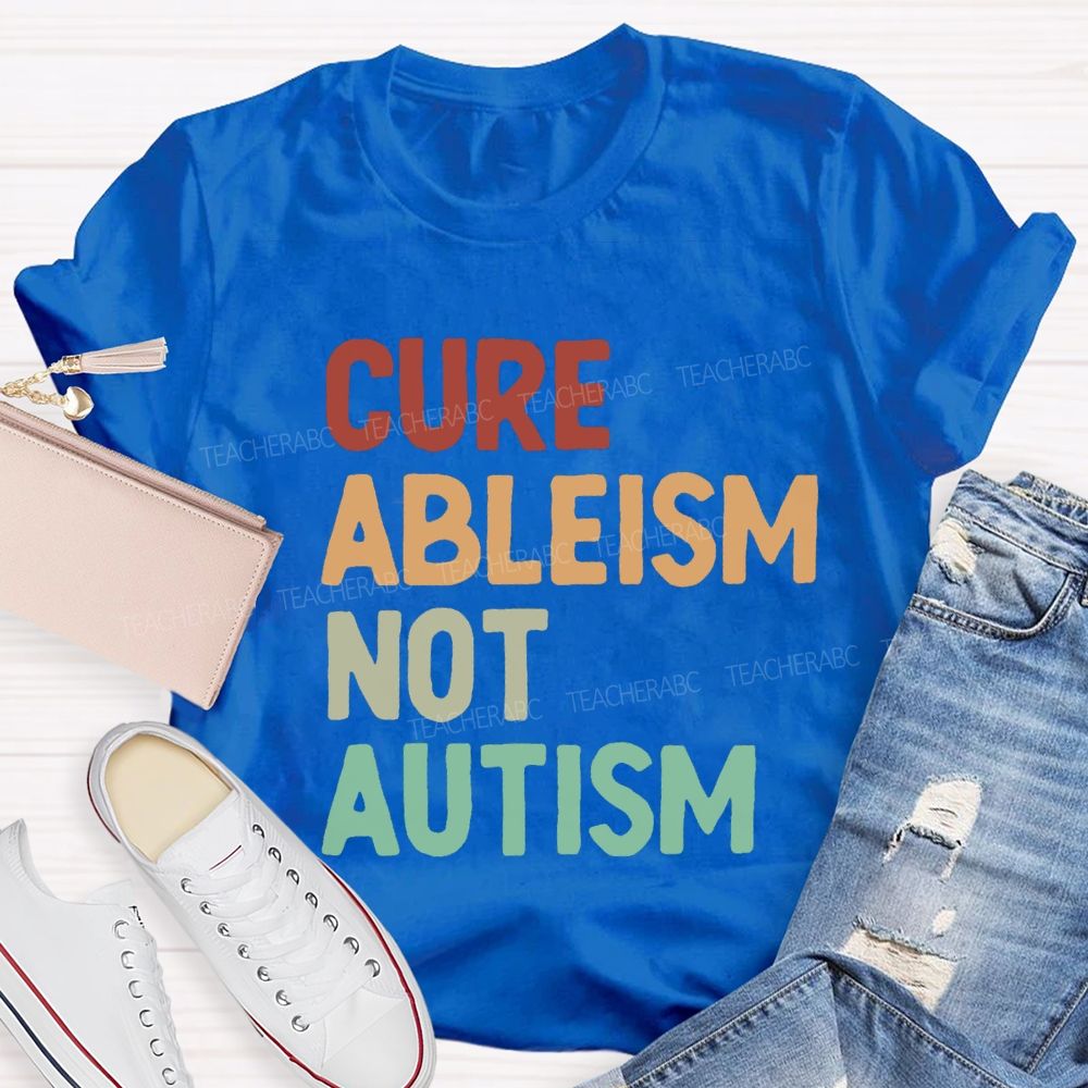 Cure Ableism Not Autism Teacher T-Shirt