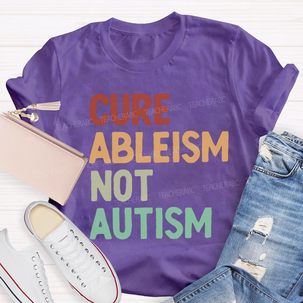 Cure Ableism Not Autism Teacher T-Shirt