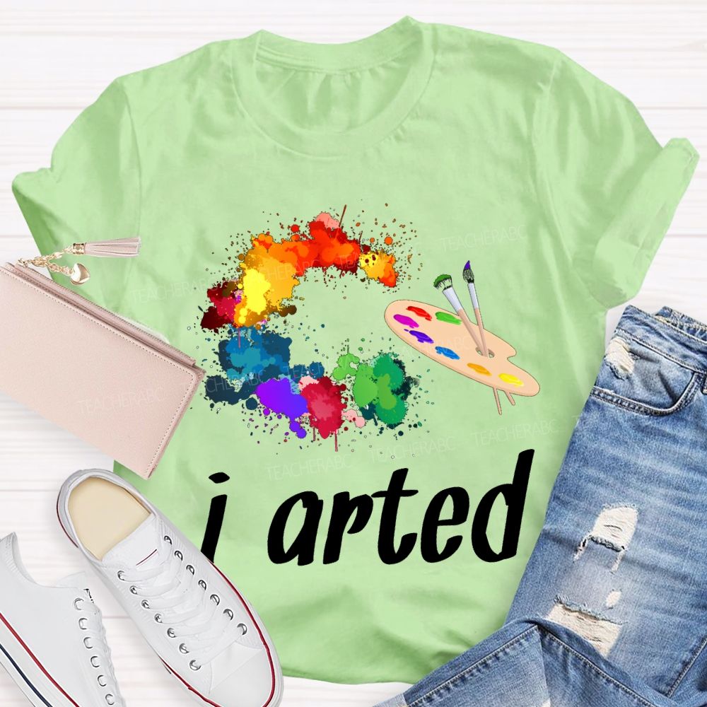 I Arted Dyeing Trays And Tie-Dye Printing Teacher T-shirt