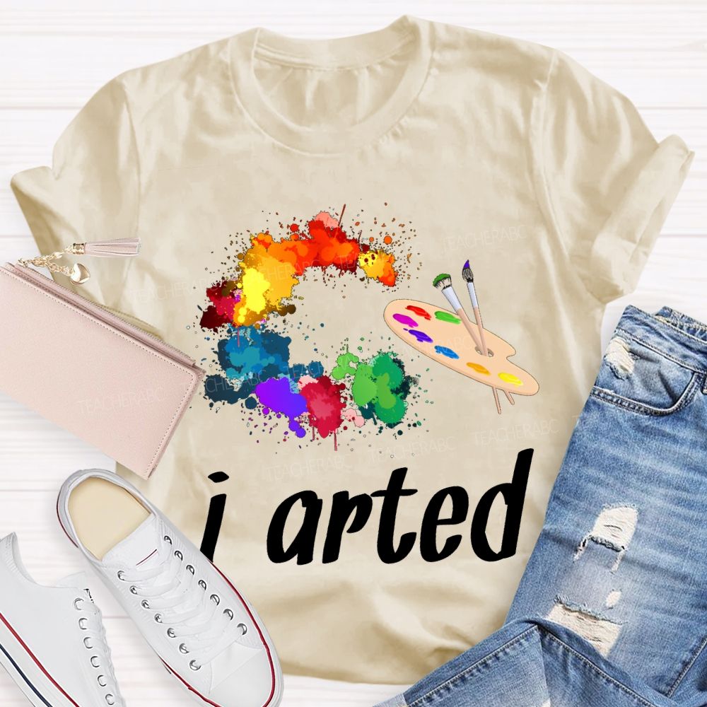 I Arted Dyeing Trays And Tie-Dye Printing Teacher T-shirt