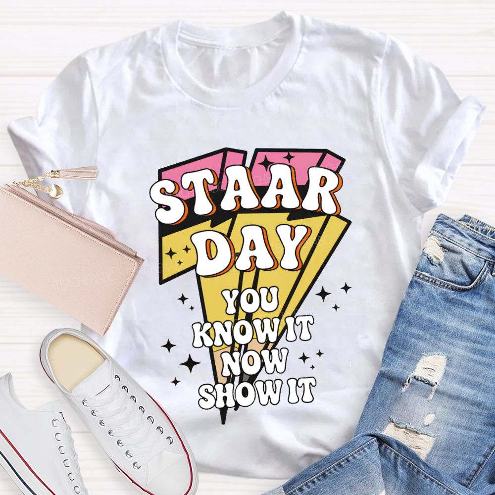 Staar Day You Know It Now Show It Teacher T-shirt