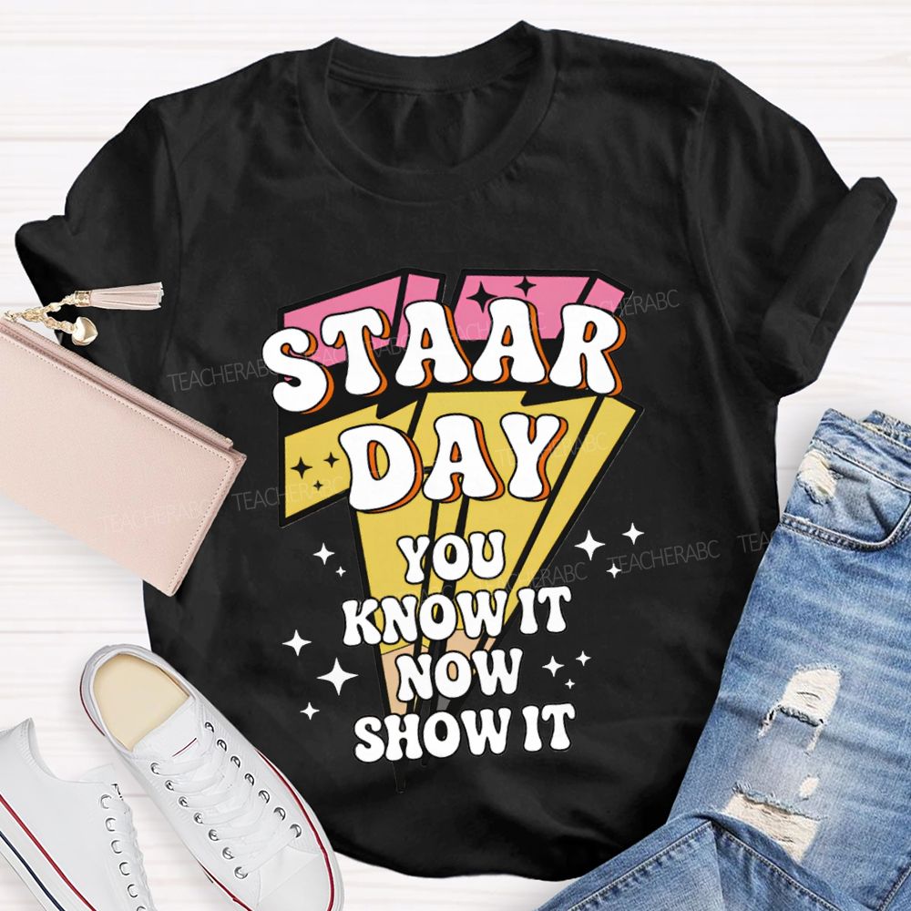 Staar Day You Know It Now Show It Teacher T-shirt