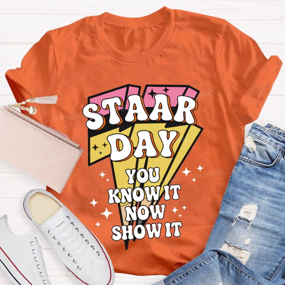 Staar Day You Know It Now Show It Teacher T-shirt