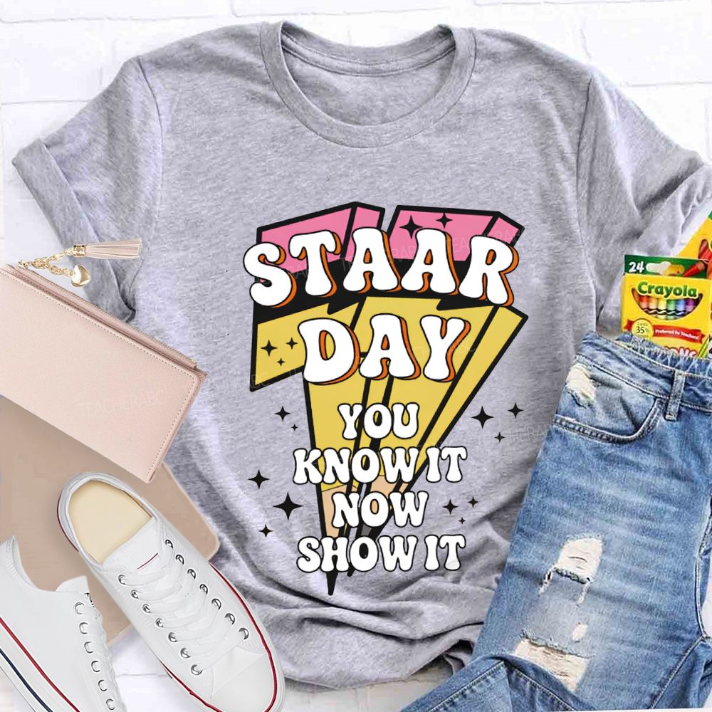 Staar Day You Know It Now Show It Teacher T-shirt