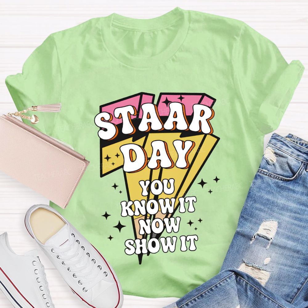 Staar Day You Know It Now Show It Teacher T-shirt