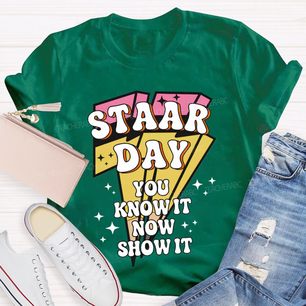 Staar Day You Know It Now Show It Teacher T-shirt
