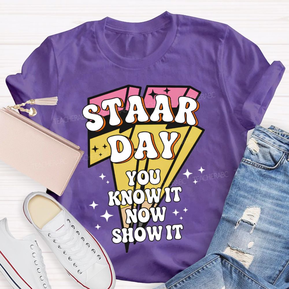 Staar Day You Know It Now Show It Teacher T-shirt