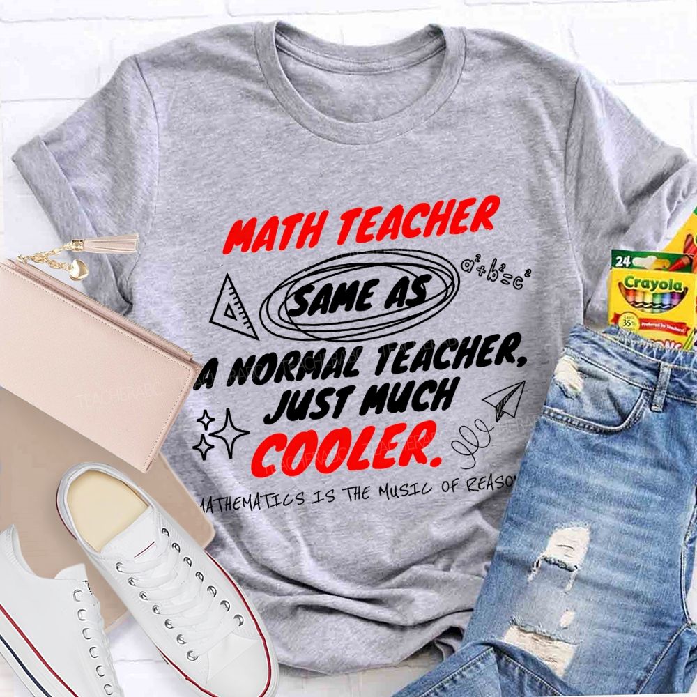 Math Teacher Same As A Normal Teacher Just Much Cooler Teacher T-shirt