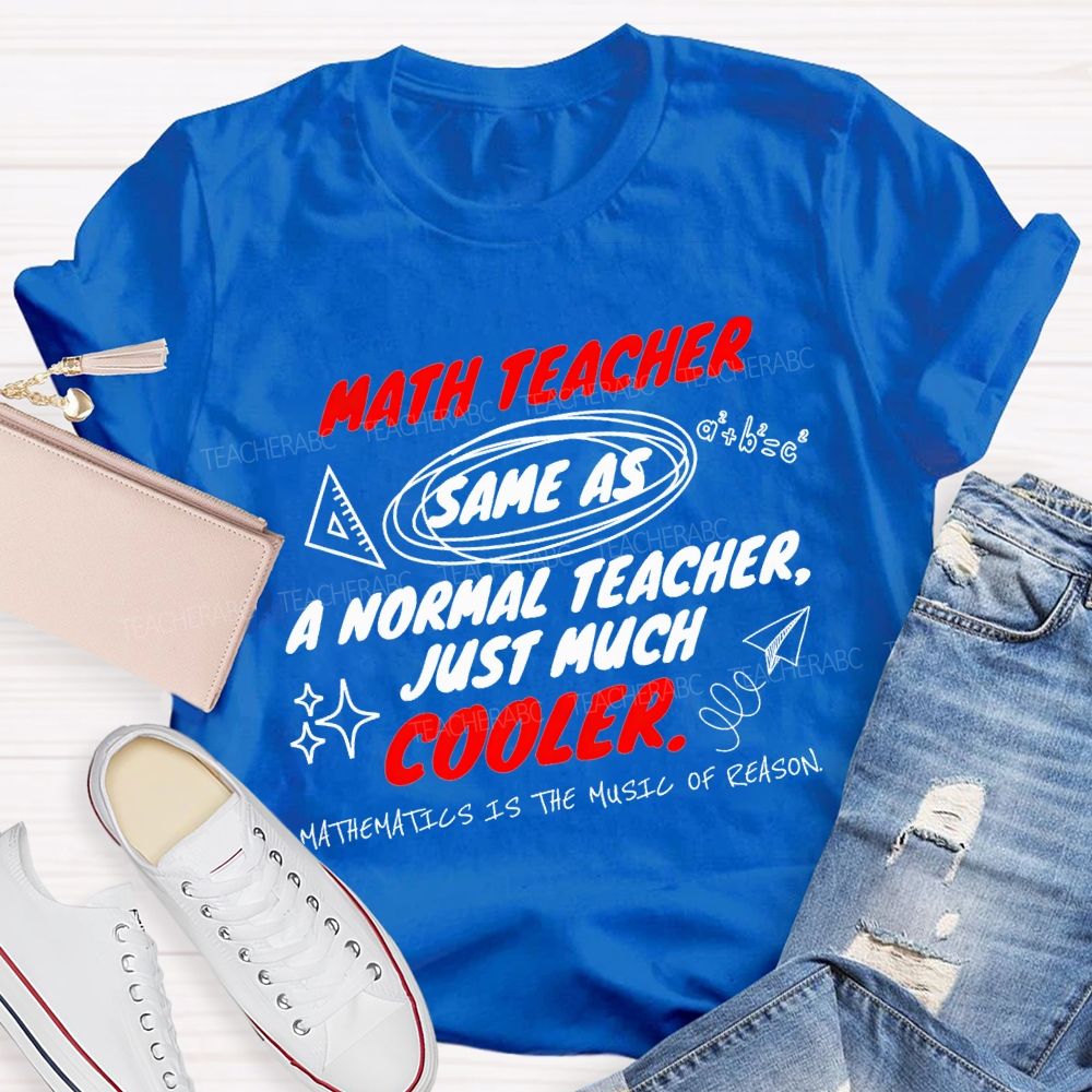 Math Teacher Same As A Normal Teacher Just Much Cooler Teacher T-shirt