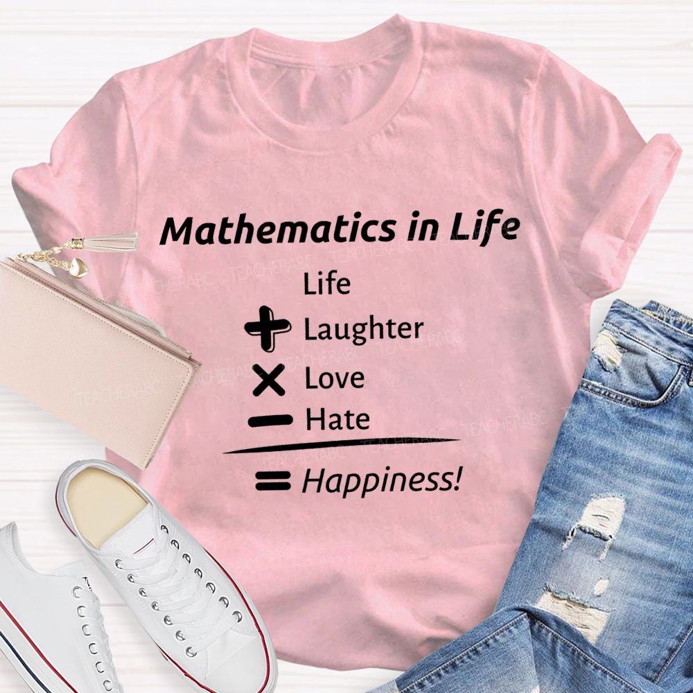 Mathematics In Life Laughter Love Hate Happiness Teacher T-shirt