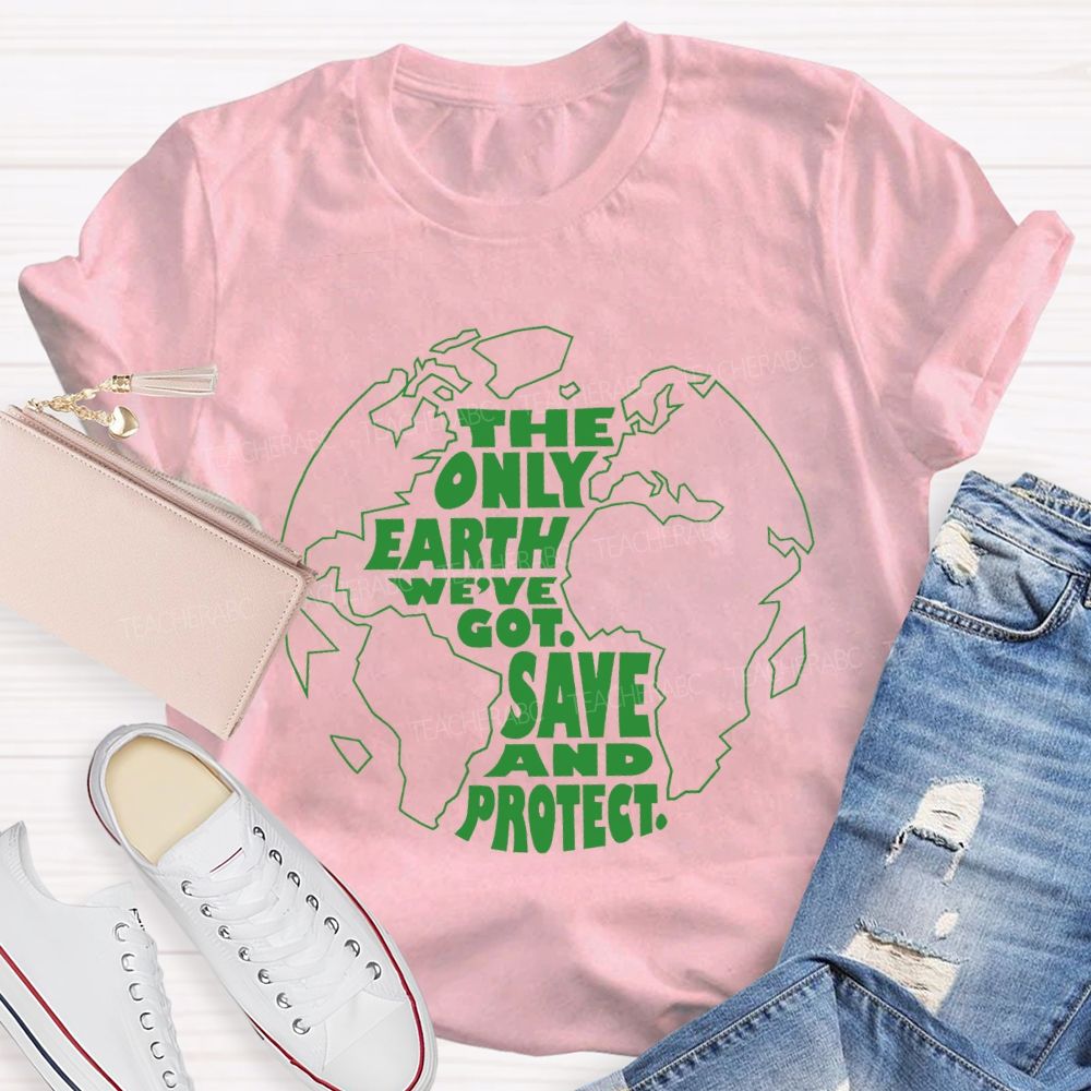 The Only Earth We'Re Got Save And Protect Teacher T-shirt