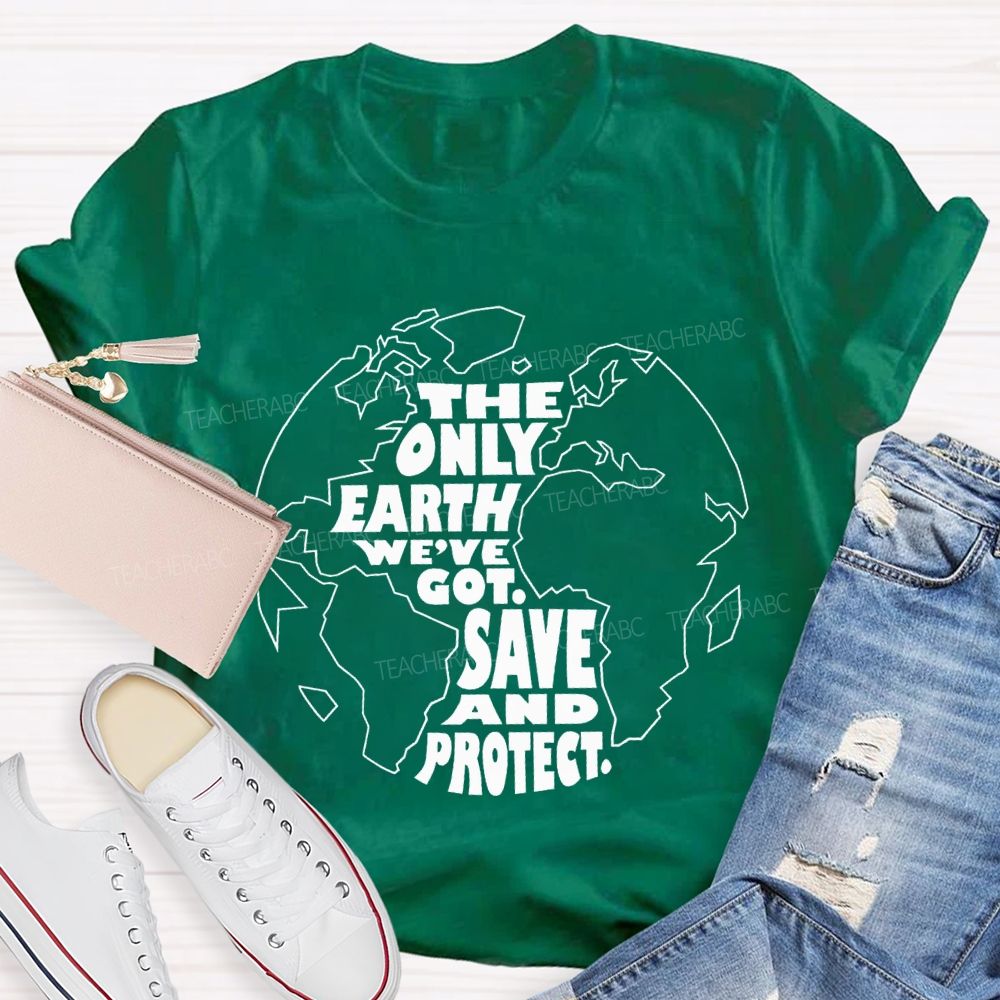 The Only Earth We'Re Got Save And Protect Teacher T-shirt