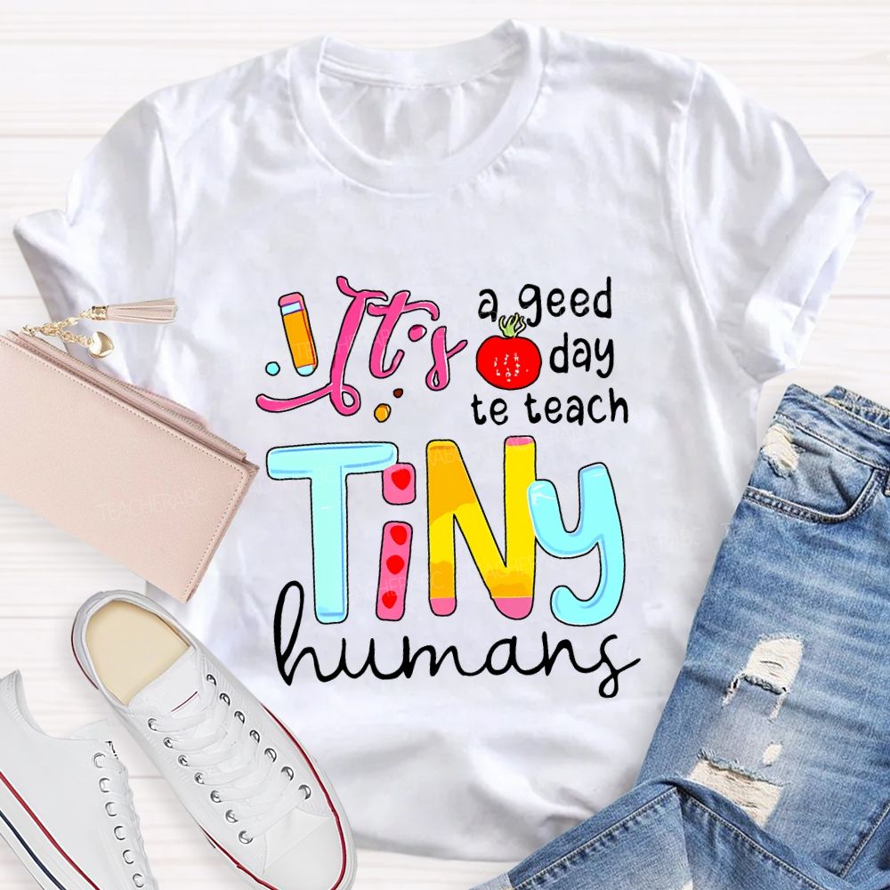 It'S A Good Day To Teach Tiny Humans Teacher T-shirt