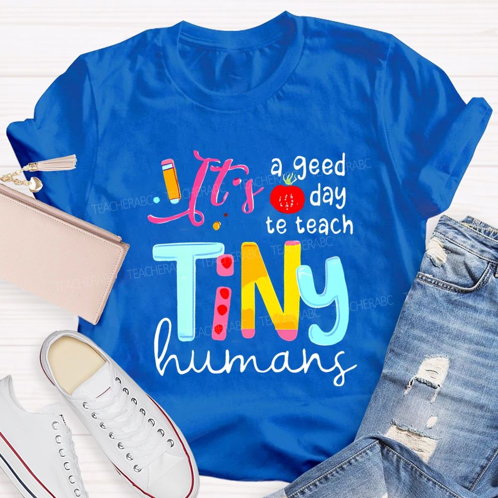 It'S A Good Day To Teach Tiny Humans Teacher T-shirt