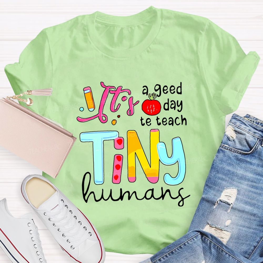 It'S A Good Day To Teach Tiny Humans Teacher T-shirt