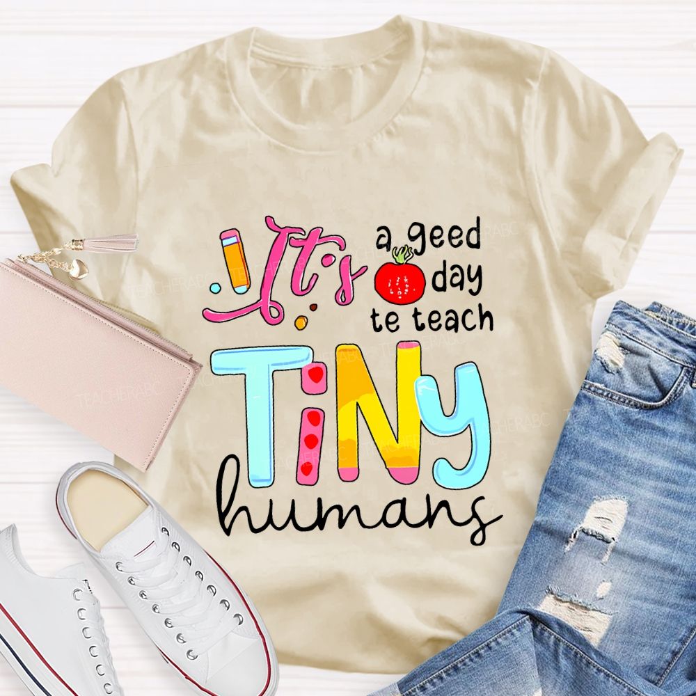 It'S A Good Day To Teach Tiny Humans Teacher T-shirt