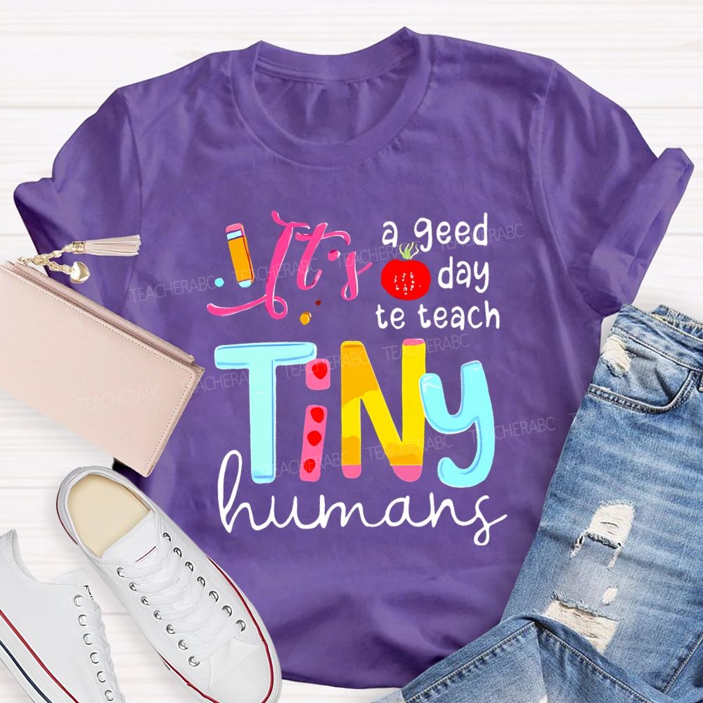 It'S A Good Day To Teach Tiny Humans Teacher T-shirt