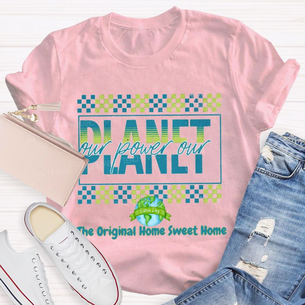 Our Power Our Planet The Original Home Sweet Home Teacher T-shirt