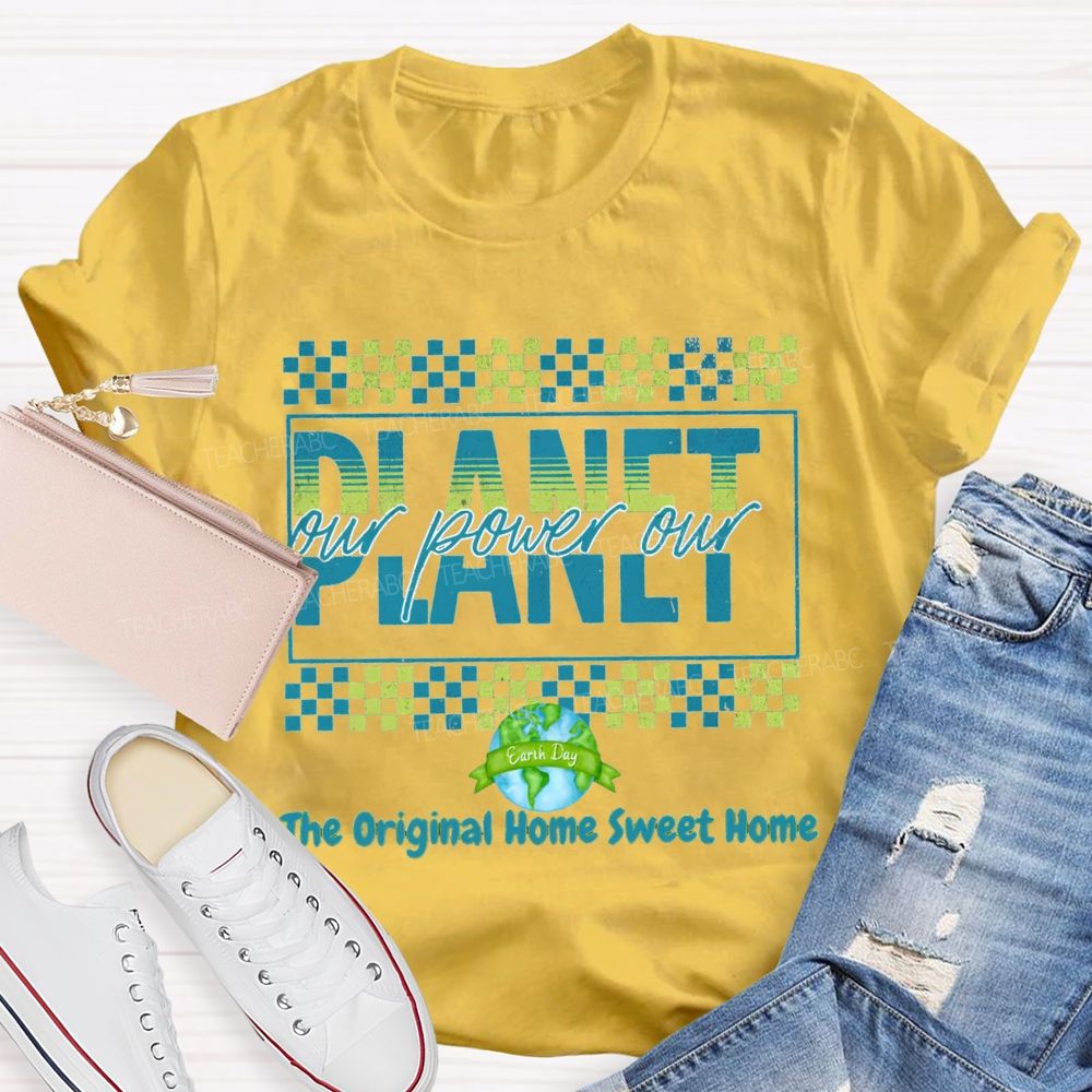 Our Power Our Planet The Original Home Sweet Home Teacher T-shirt