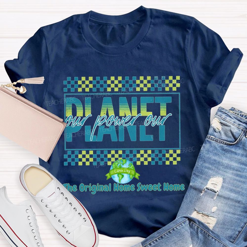 Our Power Our Planet The Original Home Sweet Home Teacher T-shirt