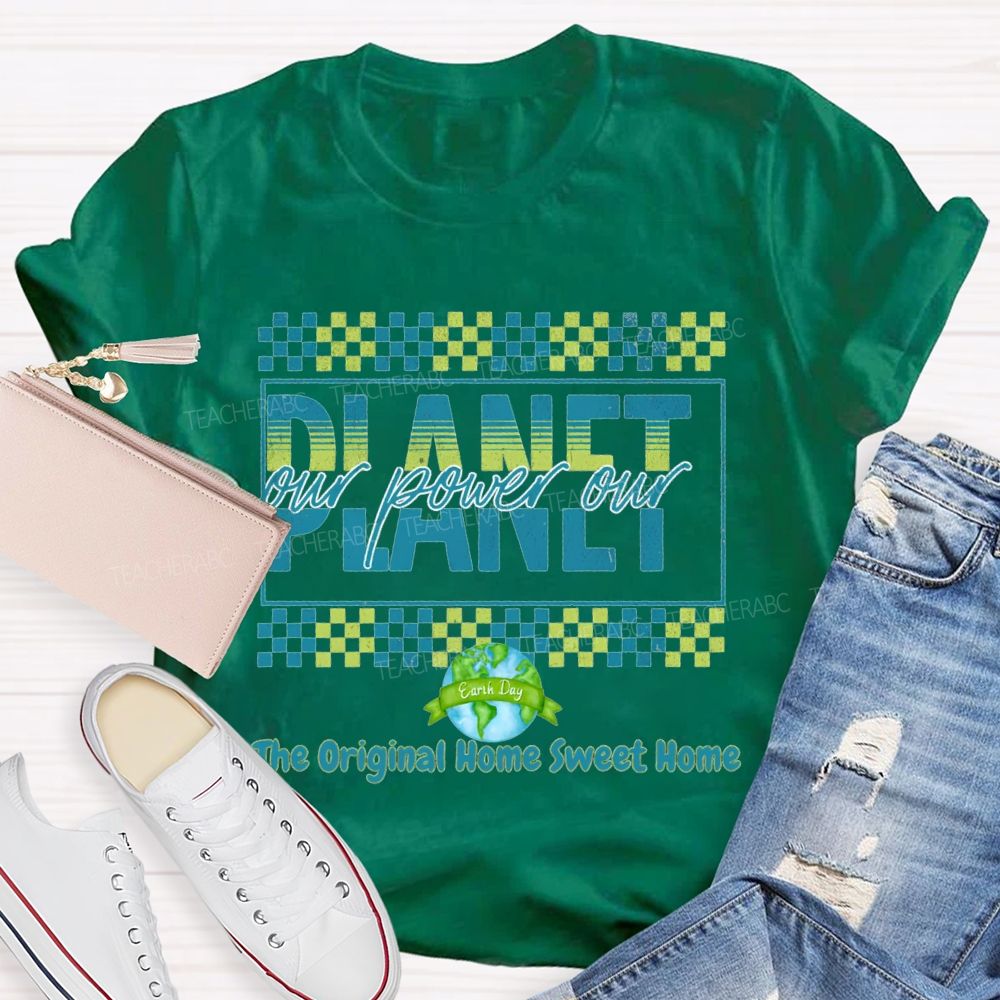 Our Power Our Planet The Original Home Sweet Home Teacher T-shirt