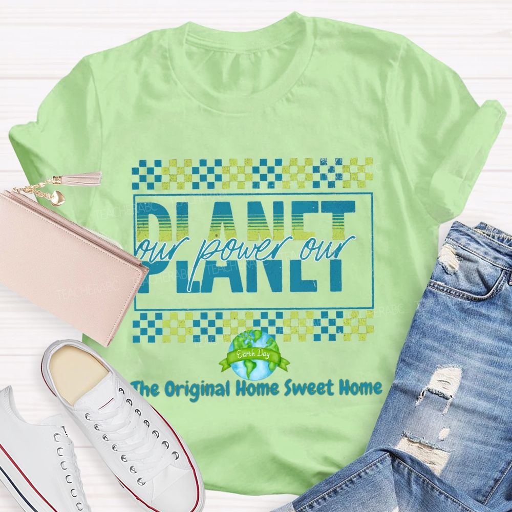 Our Power Our Planet The Original Home Sweet Home Teacher T-shirt