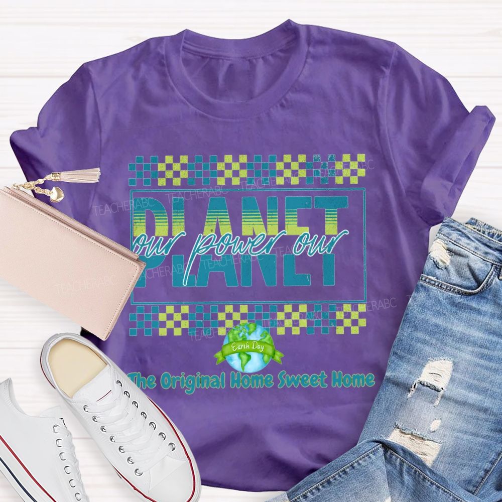 Our Power Our Planet The Original Home Sweet Home Teacher T-shirt