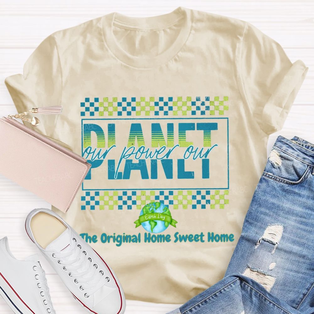 Our Power Our Planet The Original Home Sweet Home Teacher T-shirt
