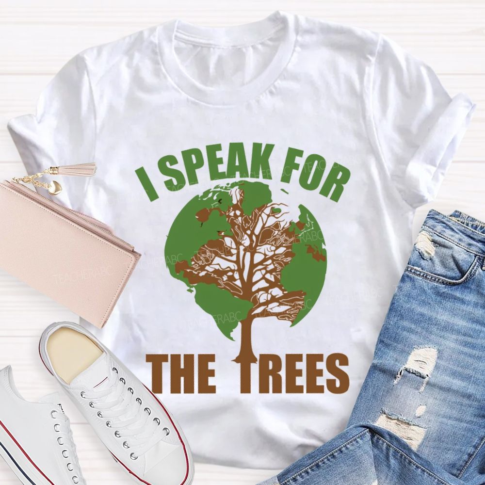 I Speak For The Trees Earth Day Teacher T-Shirt