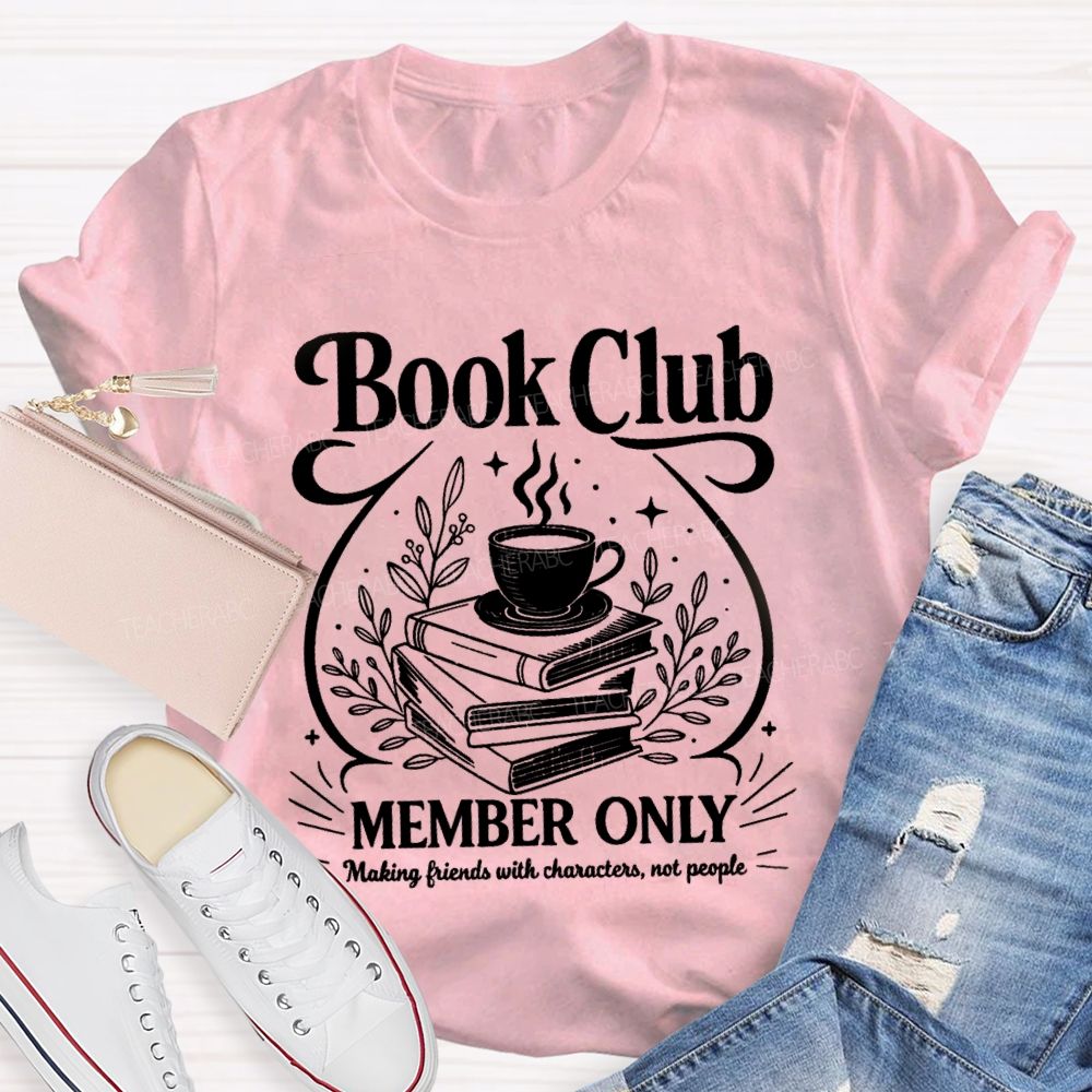 Book Club Member Only Making Friends With Characters Not People Teacher T-Shirt
