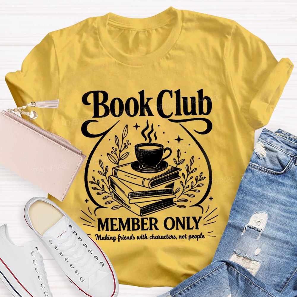 Book Club Member Only Making Friends With Characters Not People Teacher T-Shirt