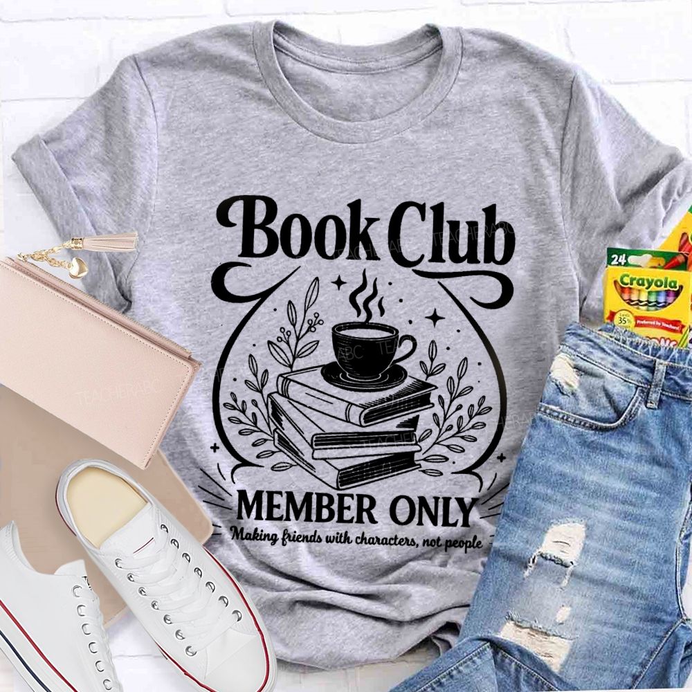 Book Club Member Only Making Friends With Characters Not People Teacher T-Shirt
